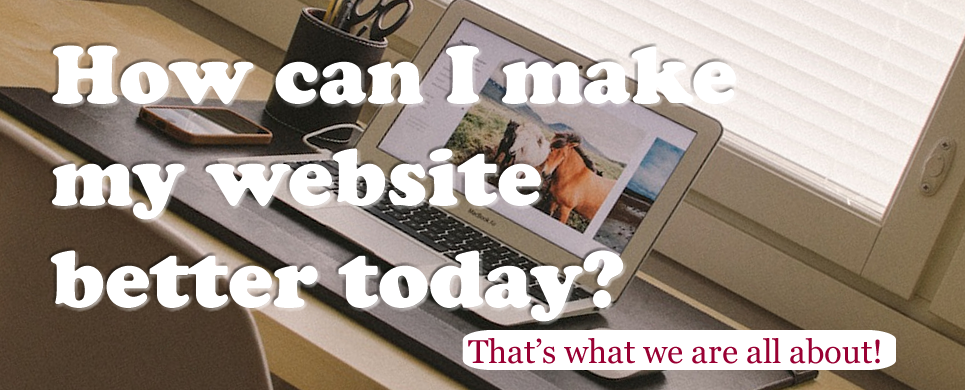 How can I make my website better today i